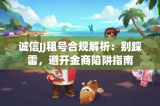诚信JJ租号合规解析：别踩雷，避开金商陷阱指南